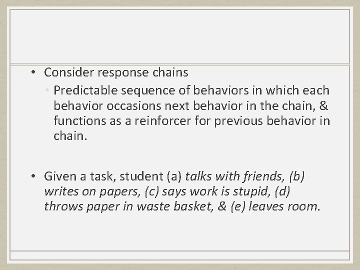  • Consider response chains • Predictable sequence of behaviors in which each behavior