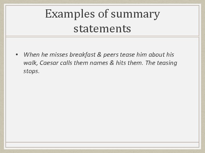 Examples of summary statements • When he misses breakfast & peers tease him about