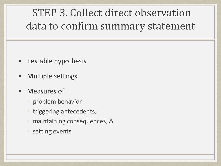 STEP 3. Collect direct observation data to confirm summary statement • Testable hypothesis •