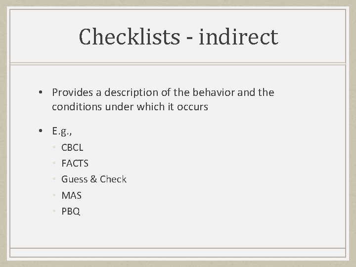 Checklists - indirect • Provides a description of the behavior and the conditions under