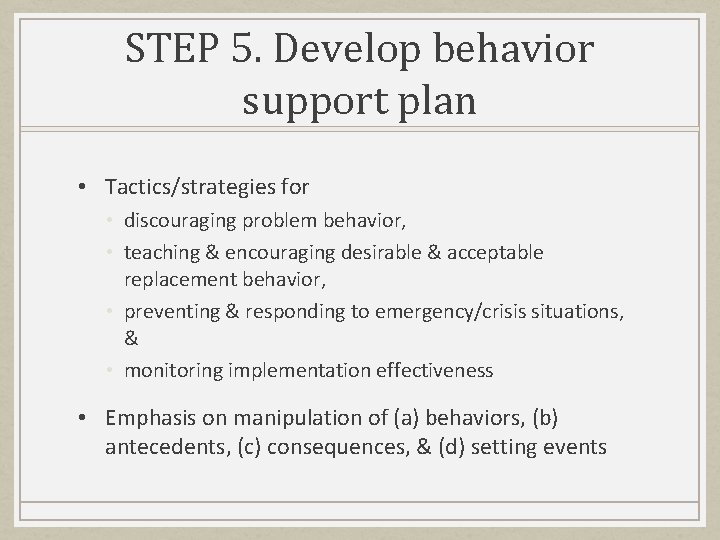 STEP 5. Develop behavior support plan • Tactics/strategies for • discouraging problem behavior, •