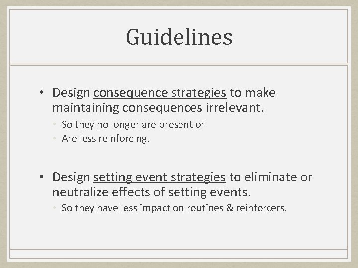 Guidelines • Design consequence strategies to make maintaining consequences irrelevant. • So they no