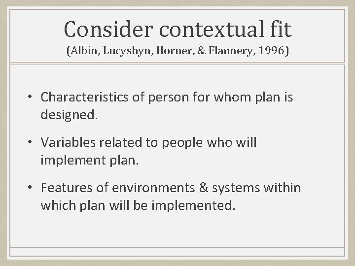 Consider contextual fit (Albin, Lucyshyn, Horner, & Flannery, 1996) • Characteristics of person for