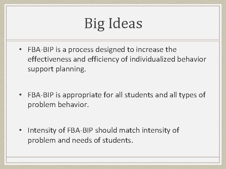 Big Ideas • FBA-BIP is a process designed to increase the effectiveness and efficiency