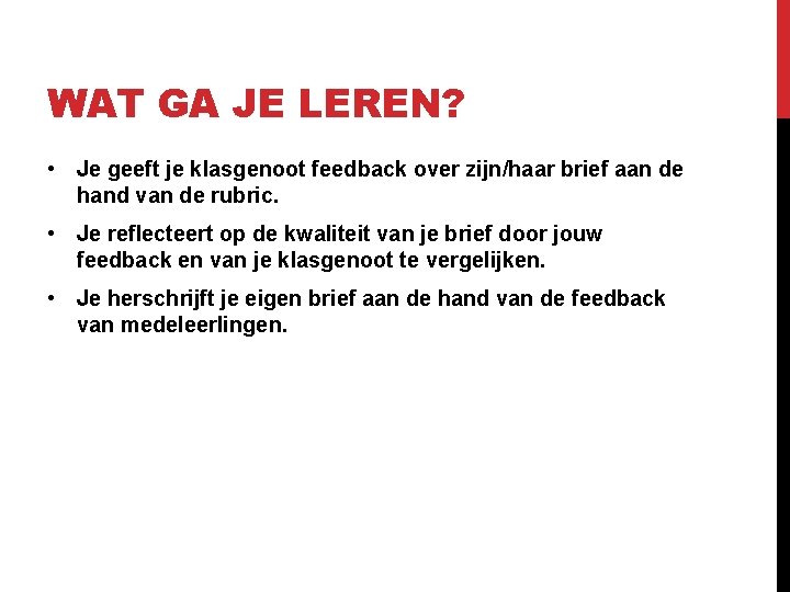 WAT GA JE LEREN? • Je geeft je klasgenoot feedback over zijn/haar brief aan