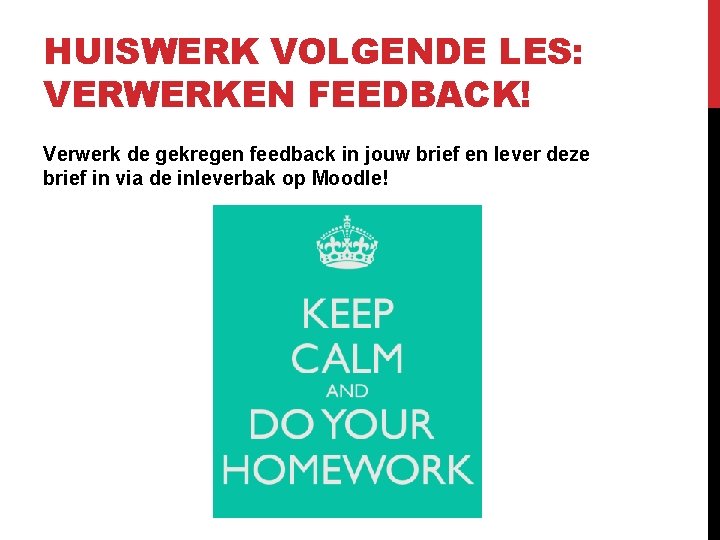 HUISWERK VOLGENDE LES: VERWERKEN FEEDBACK! Verwerk de gekregen feedback in jouw brief en lever