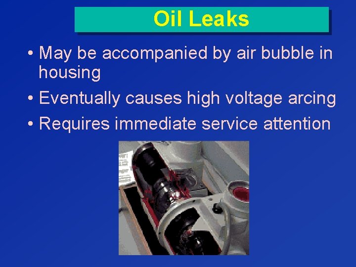 Oil Leaks • May be accompanied by air bubble in housing • Eventually causes