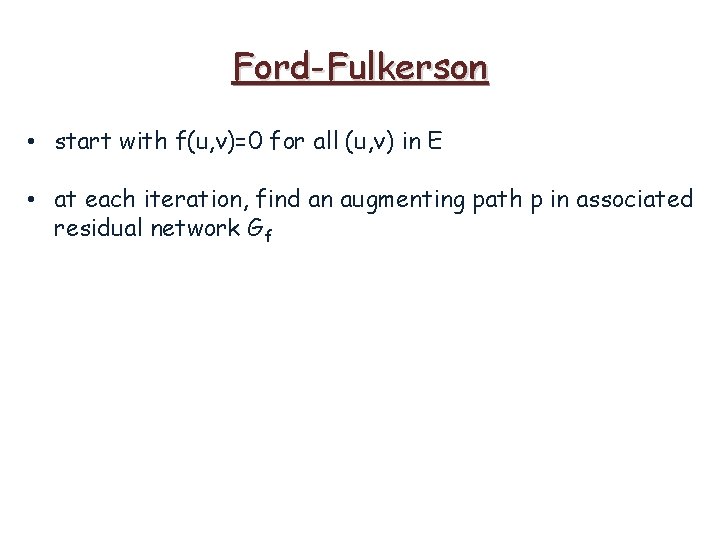 Ford-Fulkerson • start with f(u, v)=0 for all (u, v) in E • at