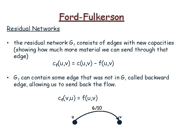 Ford-Fulkerson Residual Networks • the residual network Gf consists of edges with new capacities