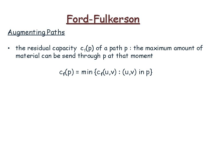 Ford-Fulkerson Augmenting Paths • the residual capacity cf(p) of a path p : the