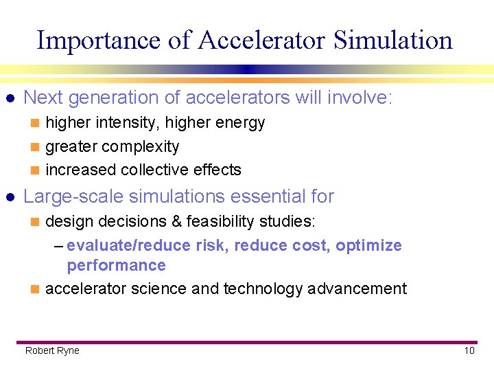 Importance of Accelerator Simulation l Next generation of accelerators will involve: higher intensity, higher