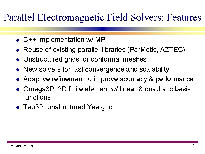 Parallel Electromagnetic Field Solvers: Features l l l l C++ implementation w/ MPI Reuse
