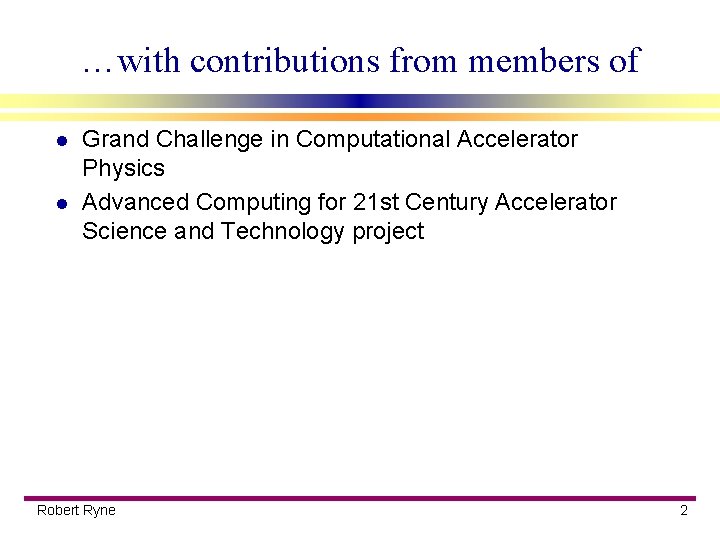 …with contributions from members of l l Grand Challenge in Computational Accelerator Physics Advanced