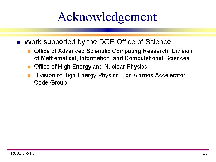 Acknowledgement l Work supported by the DOE Office of Science Office of Advanced Scientific