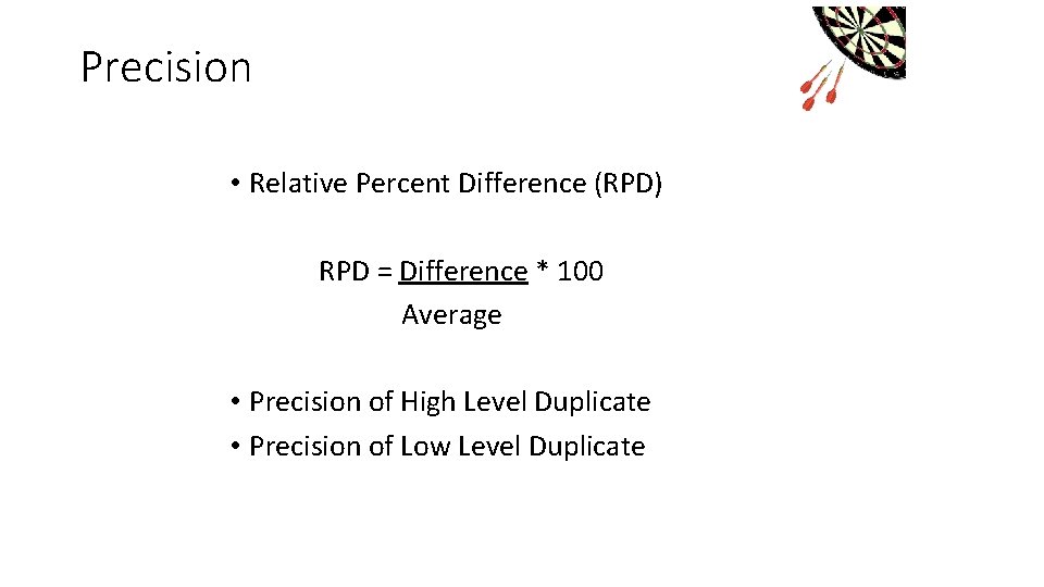 Precision • Relative Percent Difference (RPD) RPD = Difference * 100 Average • Precision Precision • Relative Percent Difference (RPD) RPD = Difference * 100 Average • Precision