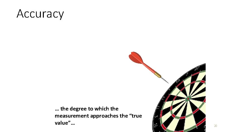 Accuracy … the degree to which the measurement approaches the “true value”… 20 Accuracy … the degree to which the measurement approaches the “true value”… 20