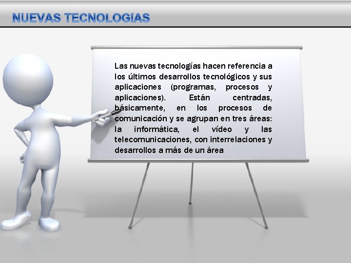 Las nuevas tecnologías hacen referencia a los últimos desarrollos tecnológicos y sus aplicaciones (programas,