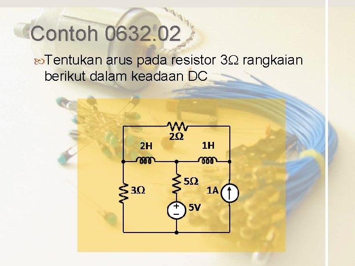 Contoh 0632. 02 Tentukan arus pada resistor 3 W rangkaian berikut dalam keadaan DC