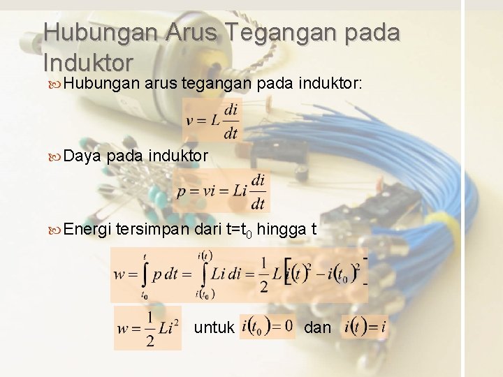 Hubungan Arus Tegangan pada Induktor Hubungan Daya arus tegangan pada induktor: pada induktor Energi