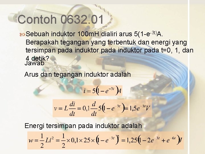 Contoh 0632. 01 Sebuah induktor 100 m. H dialiri arus 5(1 -e-3 t)A. Berapakah