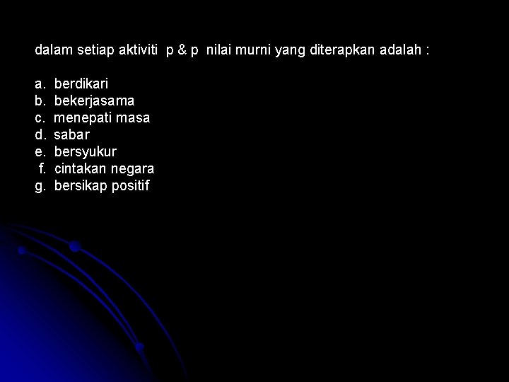 dalam setiap aktiviti p & p nilai murni yang diterapkan adalah : a. b.