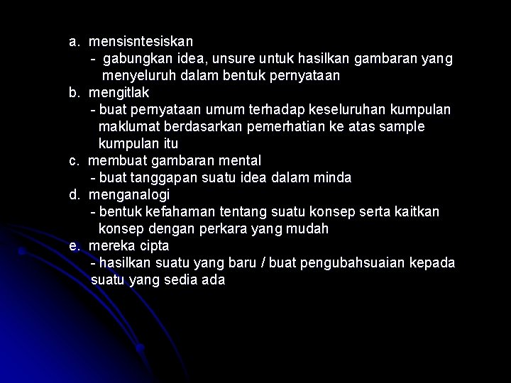 a. mensisntesiskan - gabungkan idea, unsure untuk hasilkan gambaran yang menyeluruh dalam bentuk pernyataan