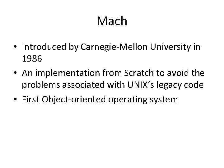 Mach • Introduced by Carnegie-Mellon University in 1986 • An implementation from Scratch to