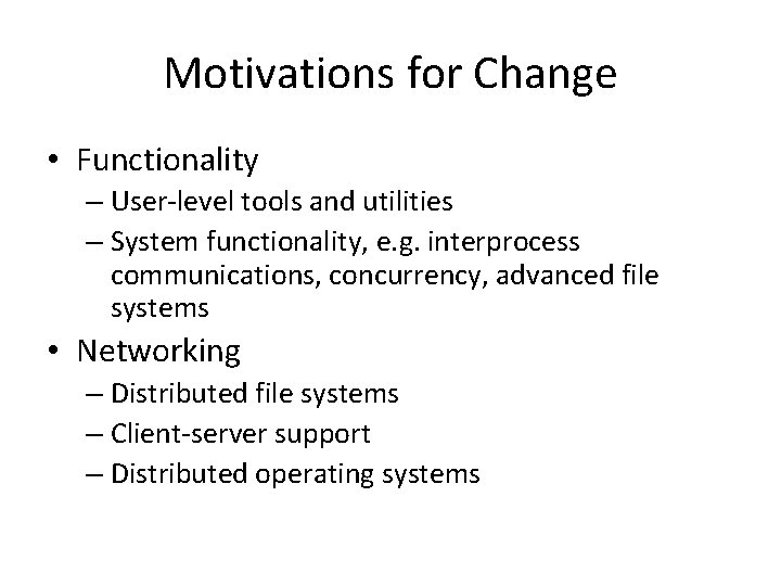 Motivations for Change • Functionality – User-level tools and utilities – System functionality, e.