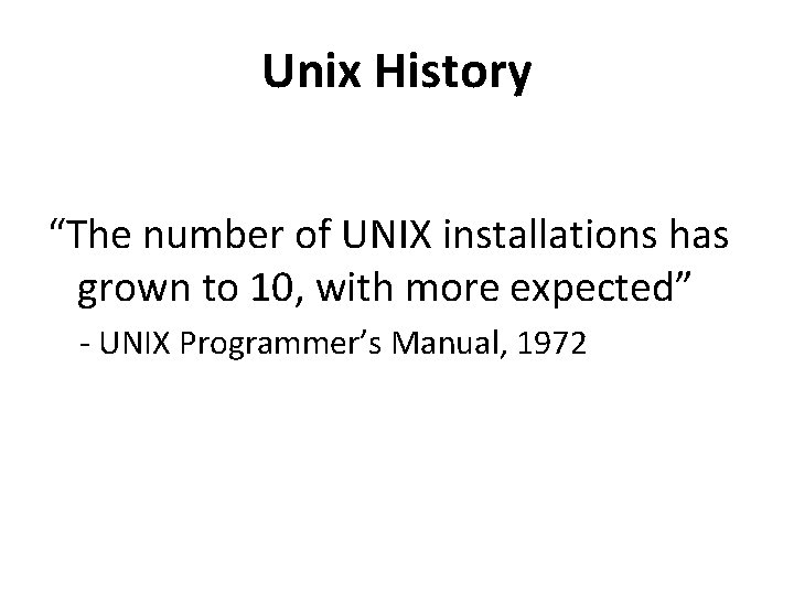 Unix History “The number of UNIX installations has grown to 10, with more expected”