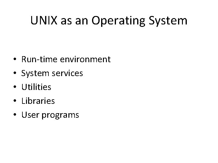 UNIX as an Operating System • • • Run-time environment System services Utilities Libraries