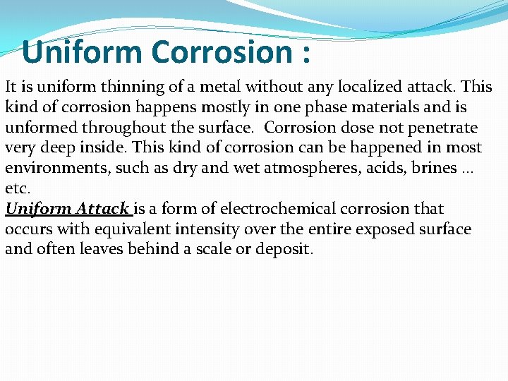 Uniform Corrosion : It is uniform thinning of a metal without any localized attack. Uniform Corrosion : It is uniform thinning of a metal without any localized attack.
