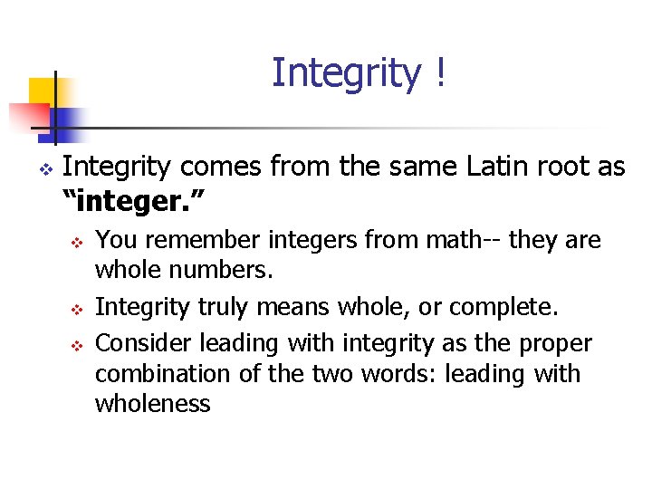 Integrity ! v Integrity comes from the same Latin root as “integer. ” v