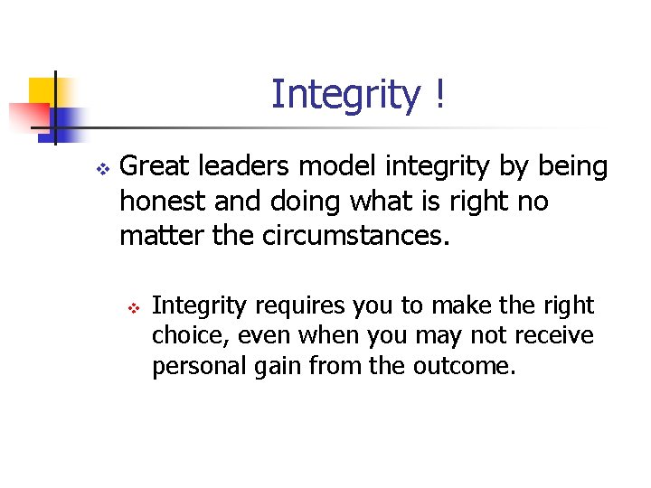 Integrity ! v Great leaders model integrity by being honest and doing what is