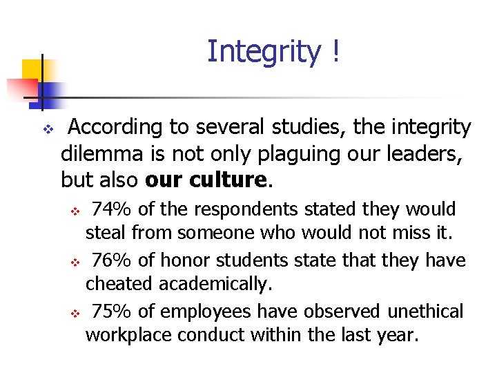 Integrity ! v According to several studies, the integrity dilemma is not only plaguing