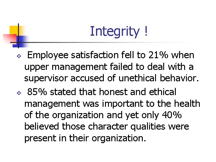 Integrity ! Employee satisfaction fell to 21% when upper management failed to deal with