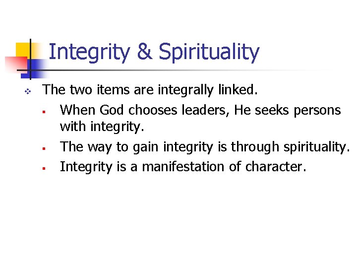 Integrity & Spirituality v The two items are integrally linked. § When God chooses