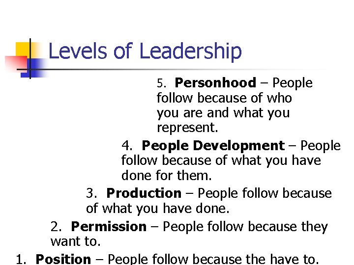 Levels of Leadership 5. Personhood – People follow because of who you are and