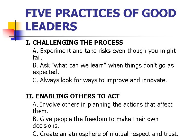 FIVE PRACTICES OF GOOD LEADERS I. CHALLENGING THE PROCESS A. Experiment and take risks