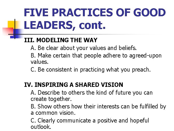 FIVE PRACTICES OF GOOD LEADERS, cont. III. MODELING THE WAY A. Be clear about