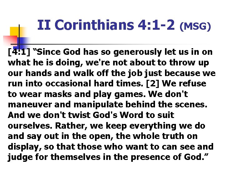 II Corinthians 4: 1 -2 (MSG) [4: 1] “Since God has so generously let