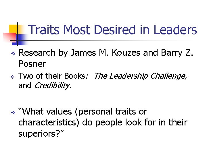 Traits Most Desired in Leaders v v v Research by James M. Kouzes and