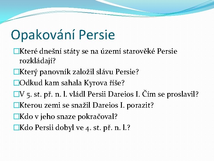 Opakování Persie �Které dnešní státy se na území starověké Persie rozkládají? �Který panovník založil