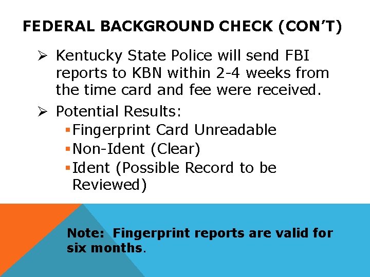 FEDERAL BACKGROUND CHECK (CON’T) Ø Kentucky State Police will send FBI reports to KBN