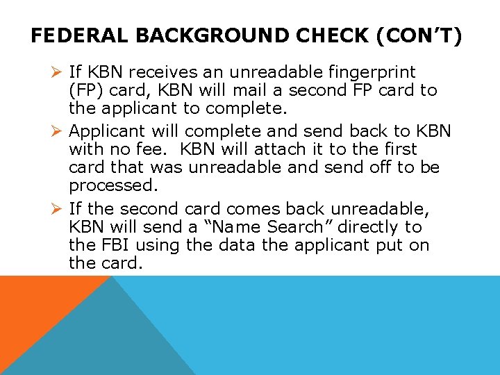 FEDERAL BACKGROUND CHECK (CON’T) Ø If KBN receives an unreadable fingerprint (FP) card, KBN