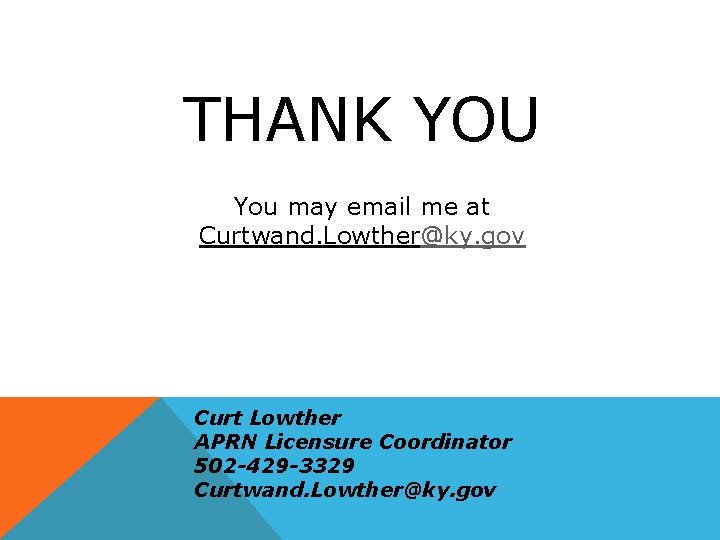 THANK YOU You may email me at Curtwand. Lowther@ky. gov Curt Lowther APRN Licensure