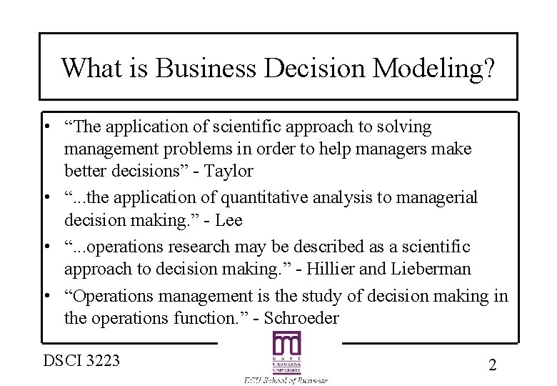 What is Business Decision Modeling? • “The application of scientific approach to solving management