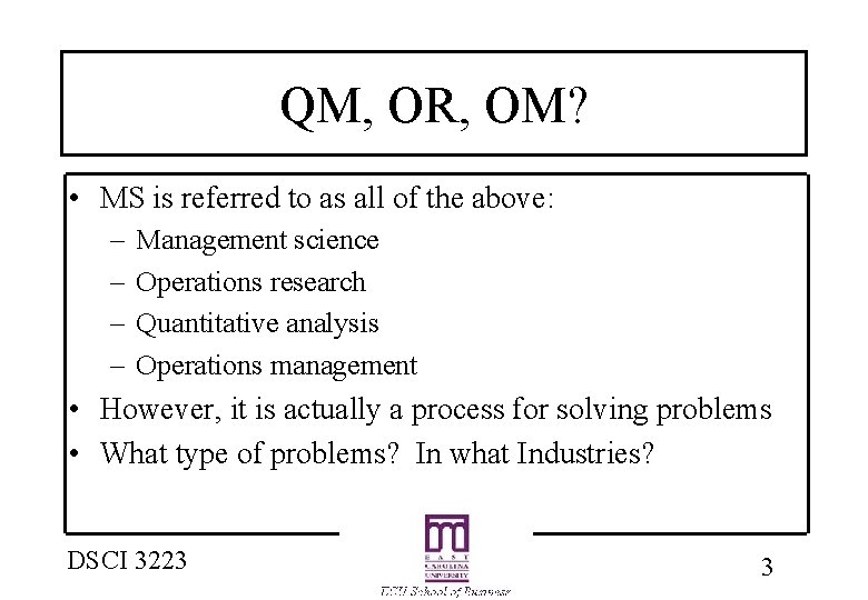 QM, OR, OM? • MS is referred to as all of the above: –