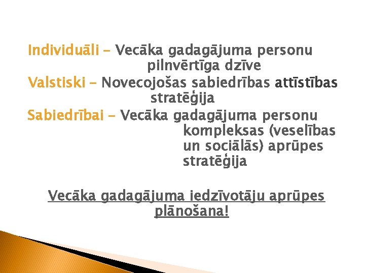 Individuāli – Vecāka gadagājuma personu pilnvērtīga dzīve Valstiski – Novecojošas sabiedrības attīstības stratēģija Sabiedrībai