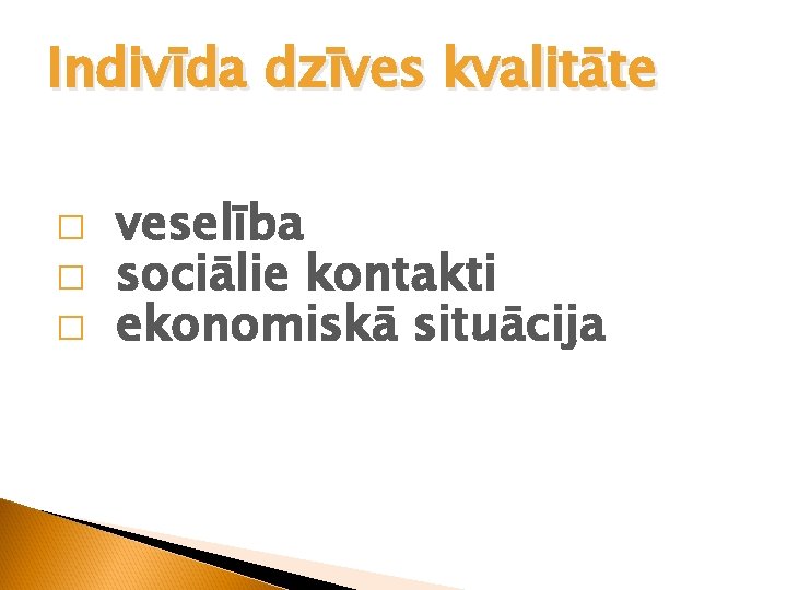 Indivīda dzīves kvalitāte � � � veselība sociālie kontakti ekonomiskā situācija 