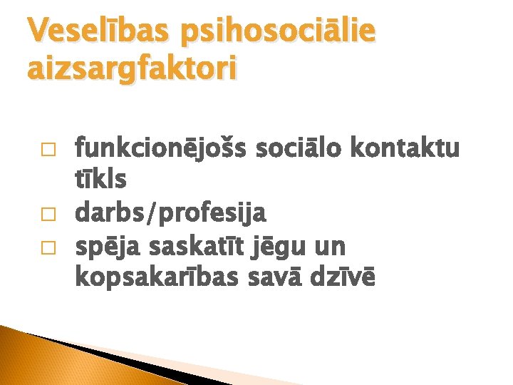 Veselības psihosociālie aizsargfaktori � � � funkcionējošs sociālo kontaktu tīkls darbs/profesija spēja saskatīt jēgu